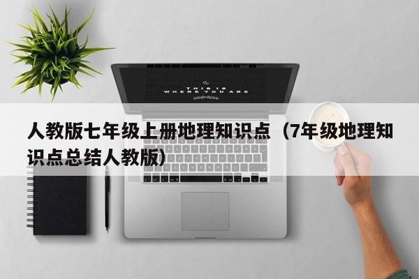 人教版七年级上册地理知识点（7年级地理知识点总结人教版）