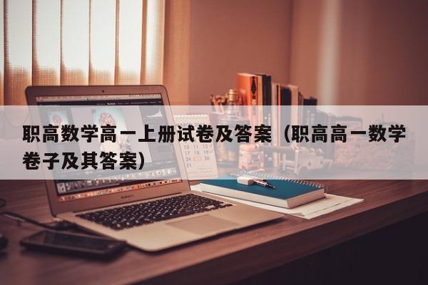 职高数学高一上册试卷及答案（职高高一数学卷子及其答案）