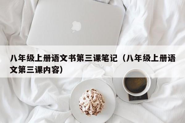 八年级上册语文书第三课笔记（八年级上册语文第三课内容）