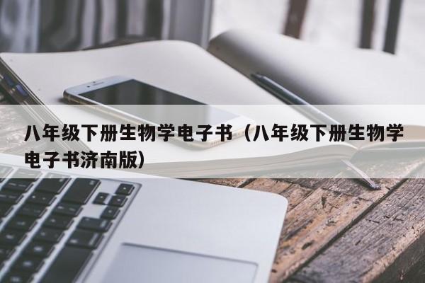 八年级下册生物学电子书（八年级下册生物学电子书济南版）