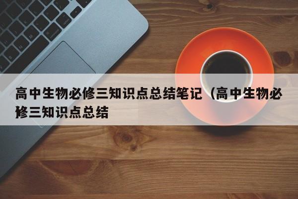 高中生物必修三知识点总结笔记（高中生物必修三知识点总结
）