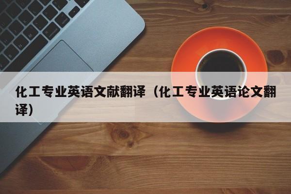 化工专业英语文献翻译（化工专业英语论文翻译）