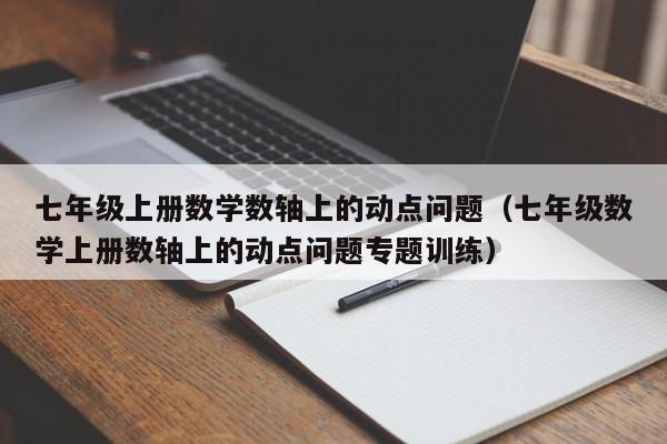 七年级上册数学数轴上的动点问题（七年级数学上册数轴上的动点问题专题训练）