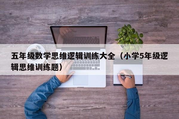 五年级数学思维逻辑训练大全（小学5年级逻辑思维训练题）