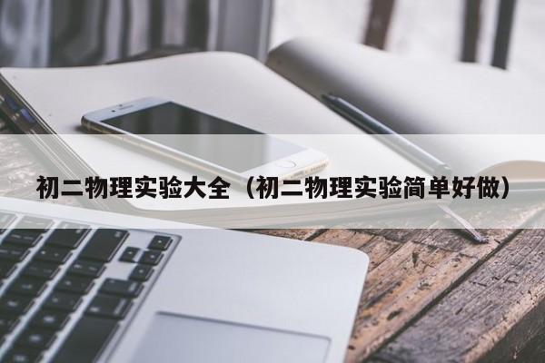 初二物理实验大全（初二物理实验简单好做）
