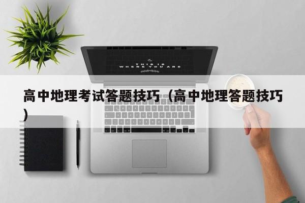 高中地理考试答题技巧（高中地理答题技巧
）