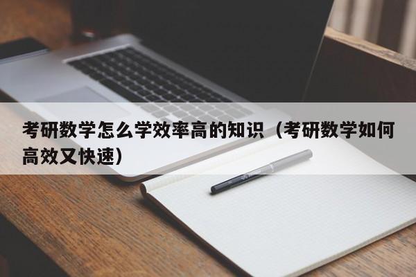 考研数学怎么学效率高的知识（考研数学如何高效又快速）