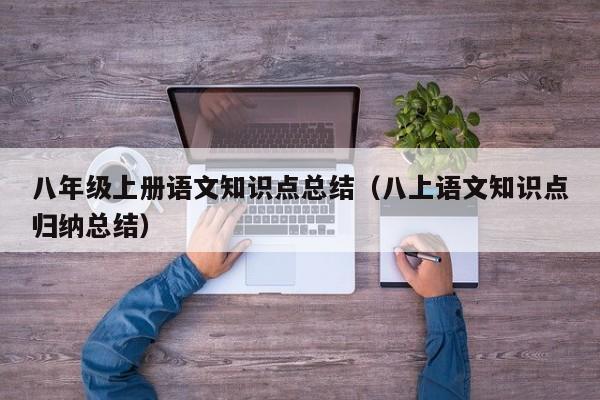 八年级上册语文知识点总结（八上语文知识点归纳总结）