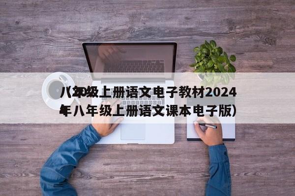 八年级上册语文电子教材2024（2024年八年级上册语文课本电子版）